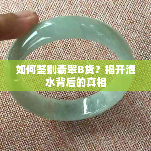 如何鑒別翡翠B貨？揭開泡水背后的真相與人工寶石迷思